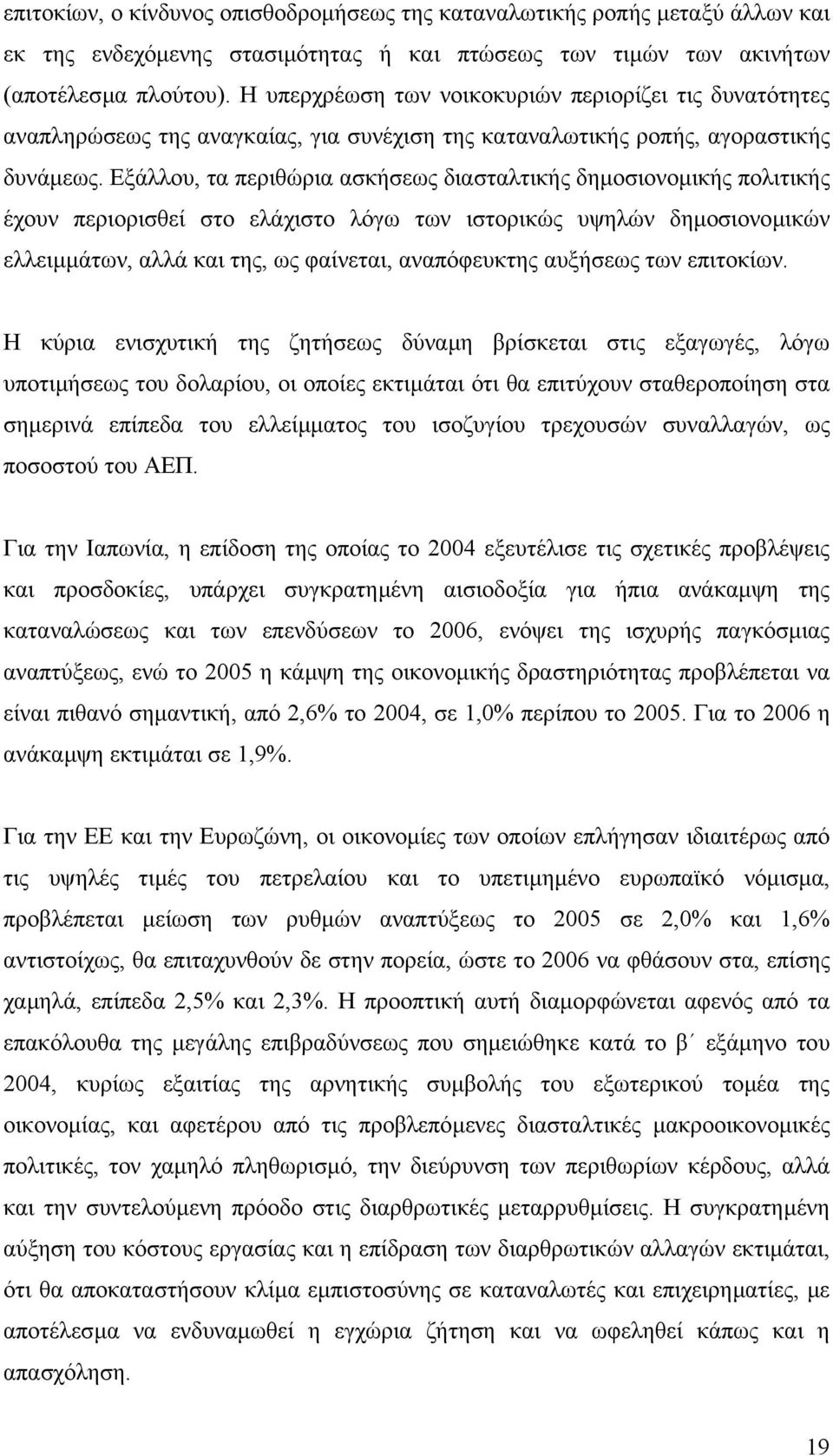 Εξάλλου, τα περιθώρια ασκήσεως διασταλτικής δηµοσιονοµικής πολιτικής έχουν περιορισθεί στο ελάχιστο λόγω των ιστορικώς υψηλών δηµοσιονοµικών ελλειµµάτων, αλλά και της, ως φαίνεται, αναπόφευκτης