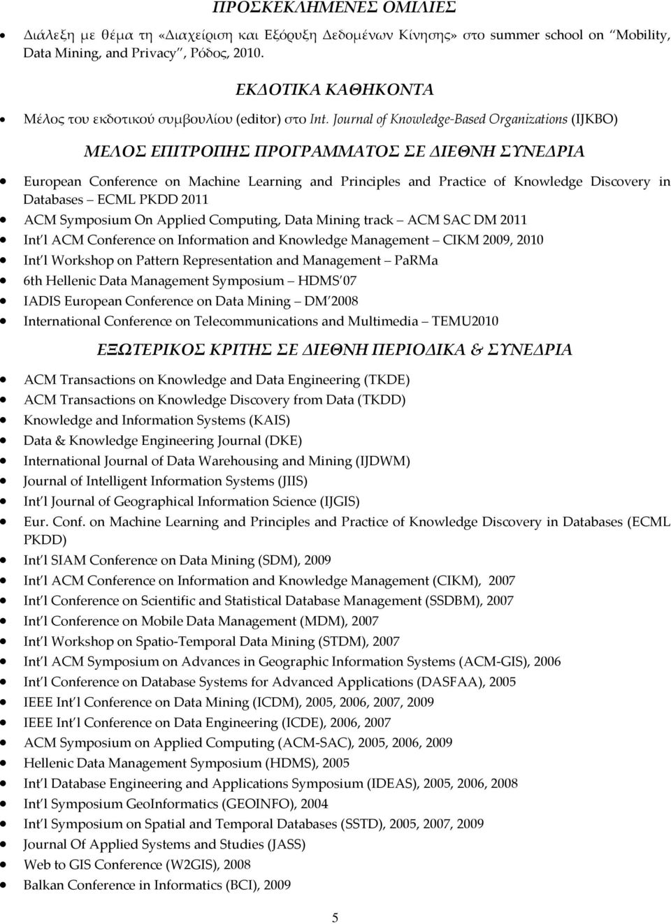 Journal of Knowledge-Based Organizations (IJKBO) ΜΕΛΟΣ ΕΠΙΤΡΟΠΗΣ ΠΡΟΓΡΑΜΜΑΤΟΣ ΣΕ ΔΙΕΘΝΗ ΣΥΝΕΔΡΙΑ European Conference on Machine Learning and Principles and Practice of Knowledge Discovery in