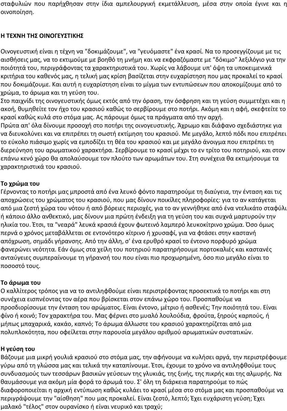 Χωρίς να λάβουμε υπ' όψη τα υποκειμενικά κριτήρια του καθενός μας, η τελική μας κρίση βασίζεται στην ευχαρίστηση που μας προκαλεί το κρασί που δοκιμάζουμε.