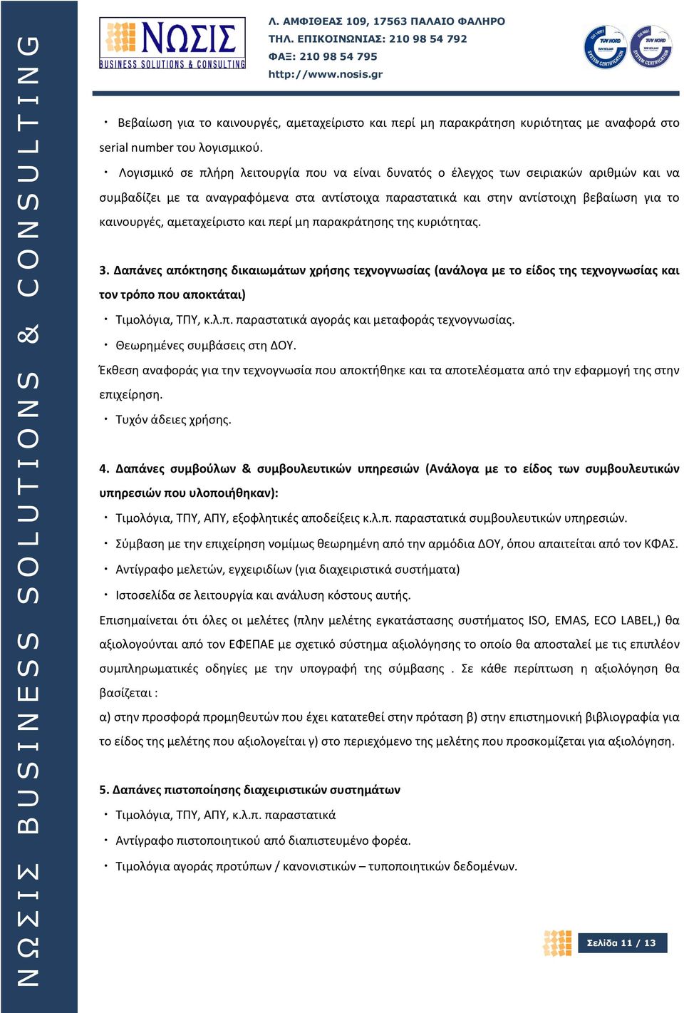 αμεταχείριστο και περί μη παρακράτησης της κυριότητας. 3. Δαπάνες απόκτησης δικαιωμάτων χρήσης τεχνογνωσίας (ανάλογα με το είδος της τεχνογνωσίας και τον τρόπο που αποκτάται) Τιμολόγια, ΤΠΥ, κ.λ.π. παραστατικά αγοράς και μεταφοράς τεχνογνωσίας.