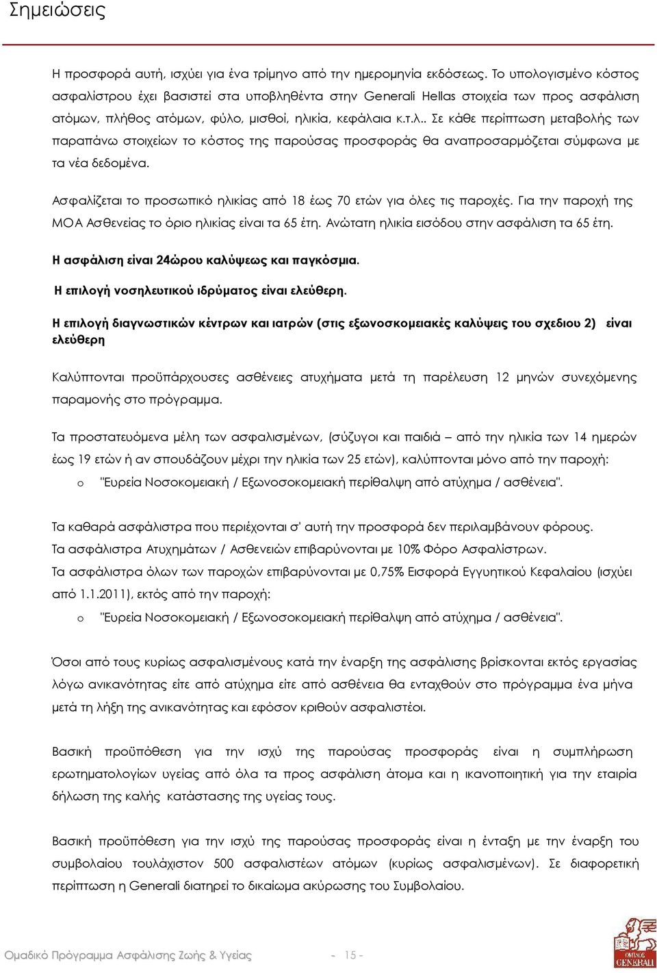 Ασφαλίζεται το προσωπικό ηλικίας από 18 έως 70 ετών για όλες τις παροχές. Για την παροχή της ΜΟΑ Ασθενείας το όριο ηλικίας είναι τα 65 έτη. Ανώτατη ηλικία εισόδου στην ασφάλιση τα 65 έτη.