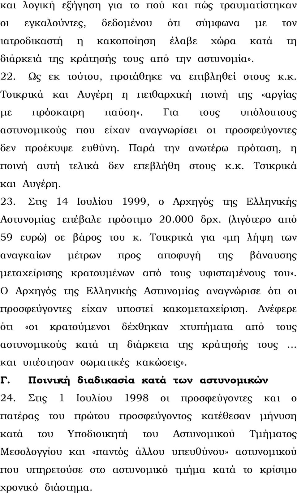 Για τους υπόλοιπους αστυνοµικούς που είχαν αναγνωρίσει οι προσφεύγοντες δεν προέκυψε ευθύνη. Παρά την ανωτέρω πρόταση, η ποινή αυτή τελικά δεν επεβλήθη στους κ.κ. Τσικρικά και Αυγέρη. 23.