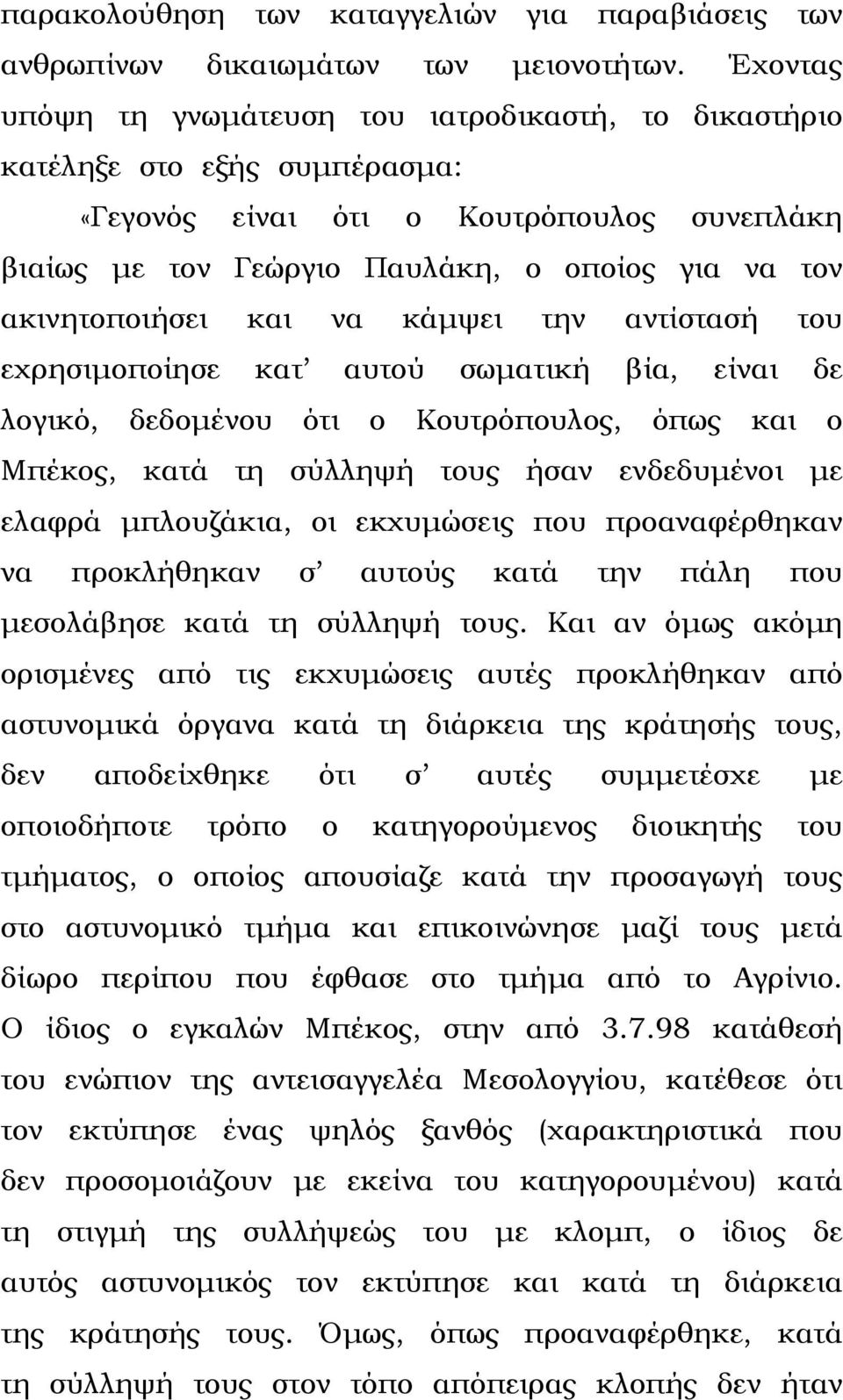 και να κάµψει την αντίστασή του εχρησιµοποίησε κατ αυτού σωµατική βία, είναι δε λογικό, δεδοµένου ότι ο Κουτρόπουλος, όπως και ο Μπέκος, κατά τη σύλληψή τους ήσαν ενδεδυµένοι µε ελαφρά µπλουζάκια, οι