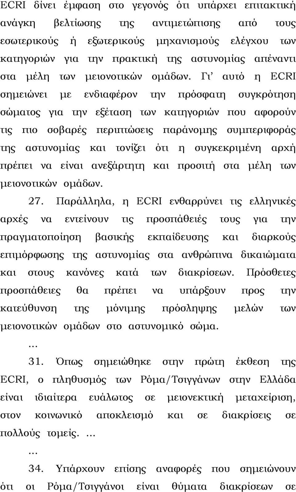 Γι αυτό η ECRI σηµειώνει µε ενδιαφέρον την πρόσφατη συγκρότηση σώµατος για την εξέταση των κατηγοριών που αφορούν τις πιο σοβαρές περιπτώσεις παράνοµης συµπεριφοράς της αστυνοµίας και τονίζει ότι η