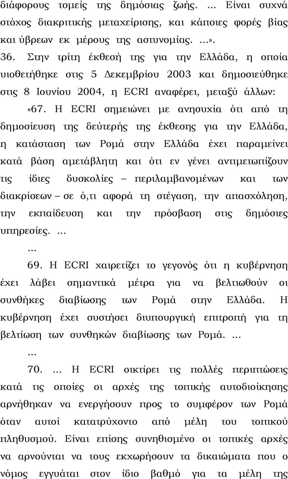 Η ECRI σηµειώνει µε ανησυχία ότι από τη δηµοσίευση της δεύτερής της έκθεσης για την Ελλάδα, η κατάσταση των Ροµά στην Ελλάδα έχει παραµείνει κατά βάση αµετάβλητη και ότι εν γένει αντιµετωπίζουν τις