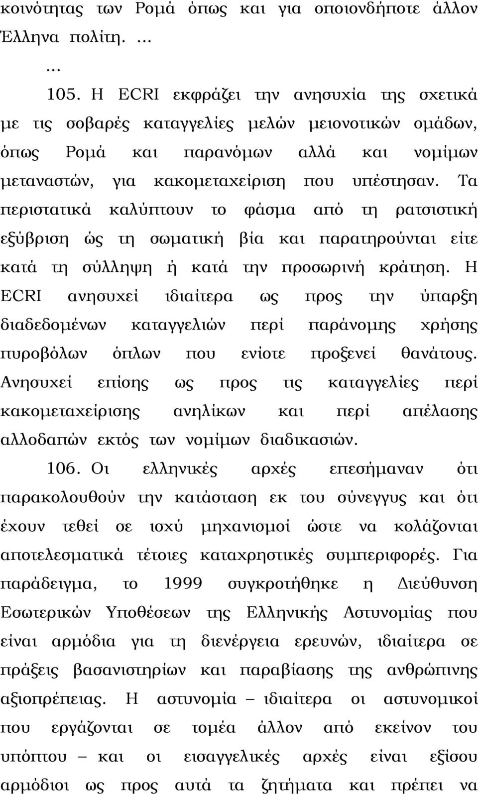 Τα περιστατικά καλύπτουν το φάσµα από τη ρατσιστική εξύβριση ώς τη σωµατική βία και παρατηρούνται είτε κατά τη σύλληψη ή κατά την προσωρινή κράτηση.