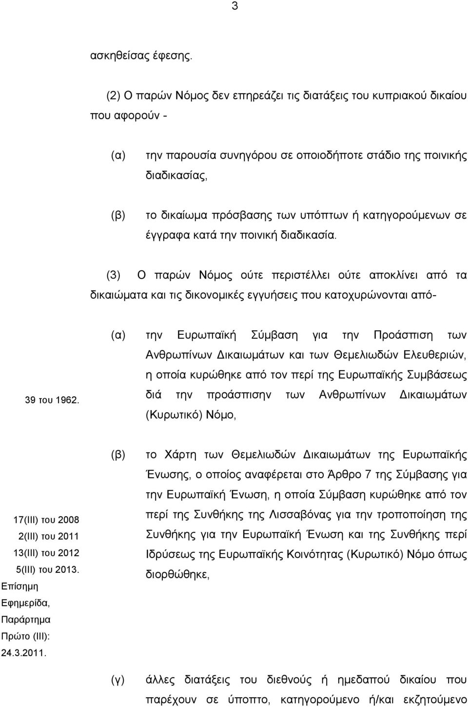 κατηγορούμενων σε έγγραφα κατά την ποινική διαδικασία. (3) Ο παρών Νόμος ούτε περιστέλλει ούτε αποκλίνει από τα δικαιώματα και τις δικονομικές εγγυήσεις που κατοχυρώνονται από- 39 του 1962.