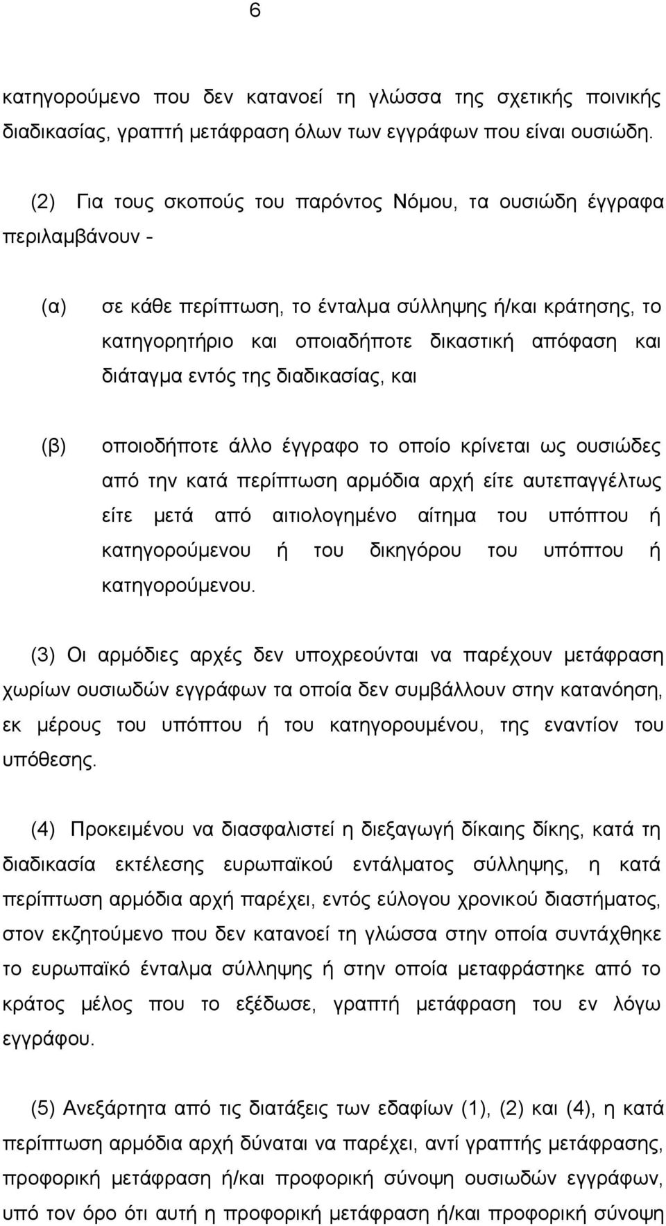 εντός της διαδικασίας, και οποιοδήποτε άλλο έγγραφο το οποίο κρίνεται ως ουσιώδες από την κατά περίπτωση αρμόδια αρχή είτε αυτεπαγγέλτως είτε μετά από αιτιολογημένο αίτημα του υπόπτου ή