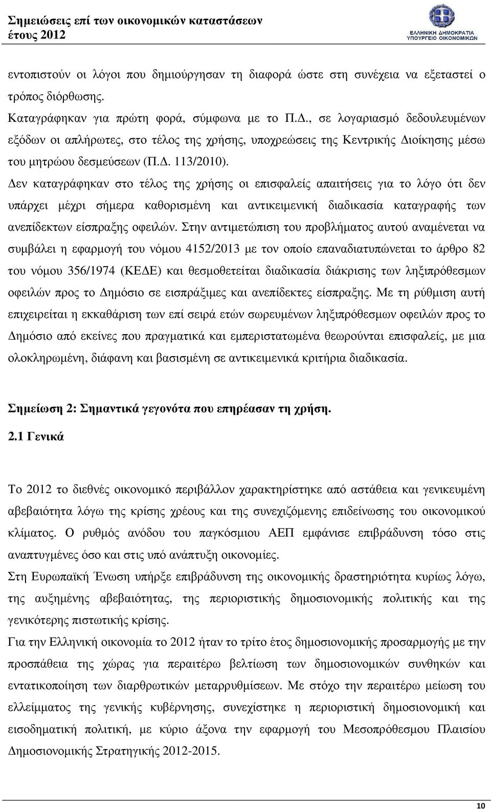 εν καταγράφηκαν στο τέλος της χρήσης οι επισφαλείς απαιτήσεις για το λόγο ότι δεν υπάρχει µέχρι σήµερα καθορισµένη και αντικειµενική διαδικασία καταγραφής των ανεπίδεκτων είσπραξης οφειλών.