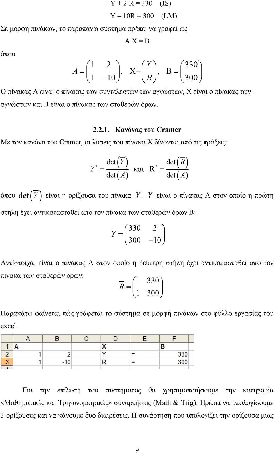 Κανόνας του Cramer Με τον κανόνα του Cramer, oι λύσεις του πίνακα Χ δίνονται από τις πράξεις: Y ( Y) = και R = * * ( A) όπου ( Y ) είναι η ορίζουσα του πίνακα ( R) ( A) στήλη έχει αντικατασταθεί από