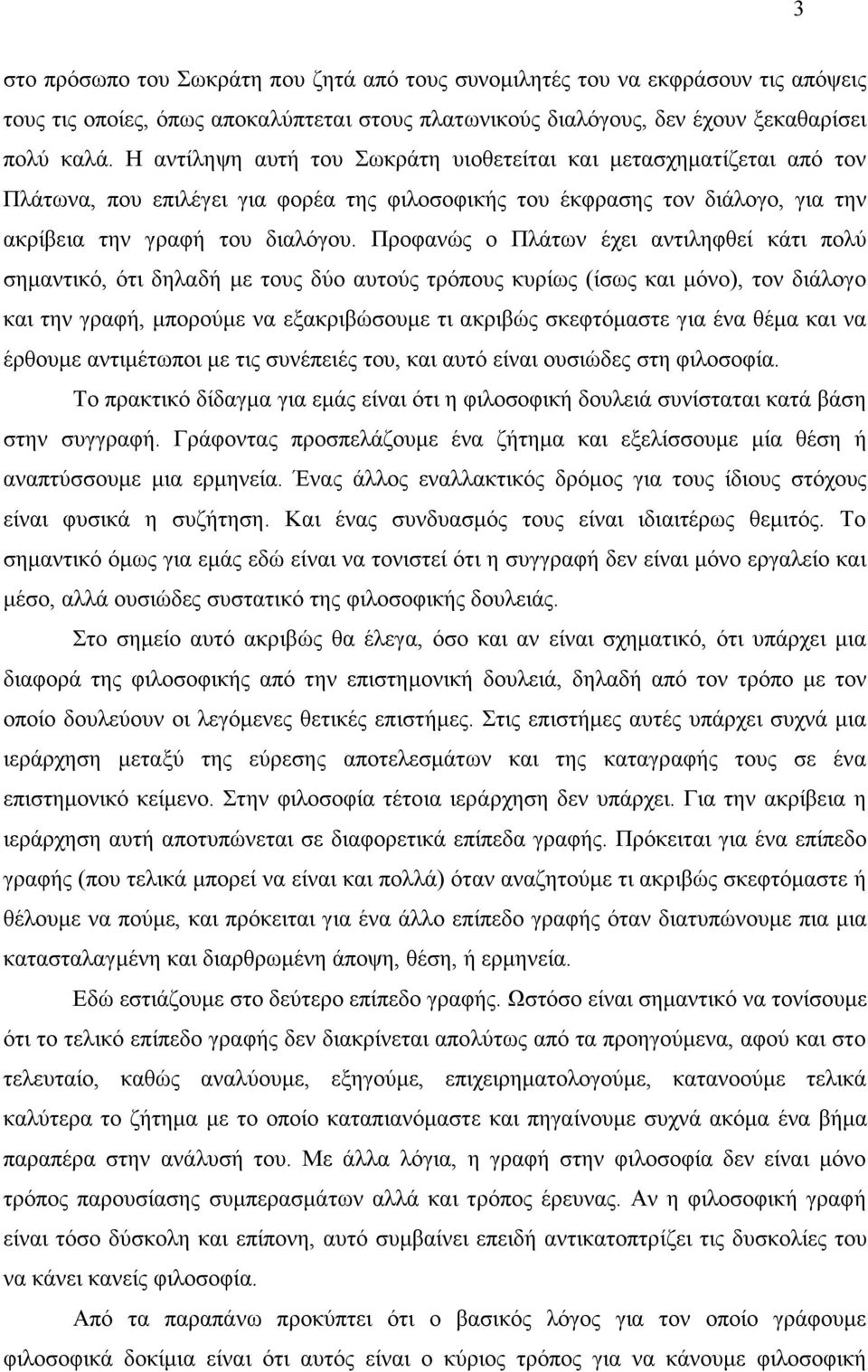 Προφανώς ο Πλάτων έχει αντιληφθεί κάτι πολύ σηµαντικό, ότι δηλαδή µε τους δύο αυτούς τρόπους κυρίως (ίσως και µόνο), τον διάλογο και την γραφή, µπορούµε να εξακριβώσουµε τι ακριβώς σκεφτόµαστε για