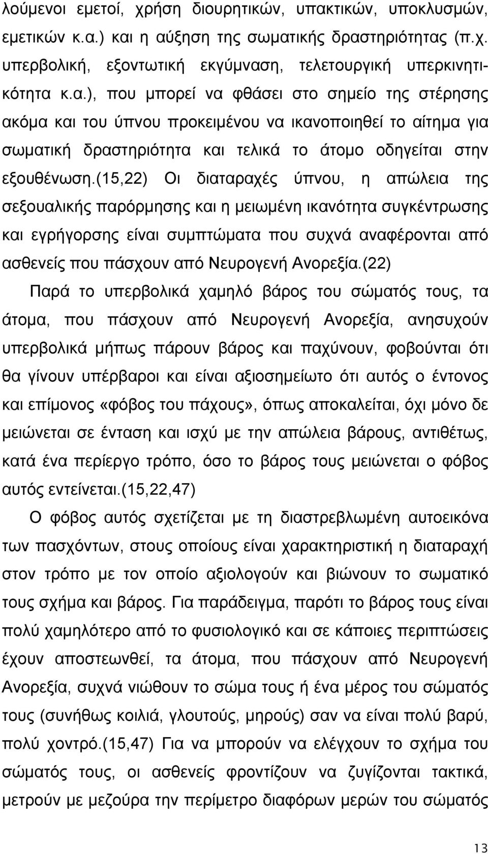 ) και η αύξηση της σωματικής δραστηριότητας (π.χ. υπερβολική, εξοντωτική εκγύμναση, τελετουργική υπερκινητικότητα κ.α.), που μπορεί να φθάσει στο σημείο της στέρησης ακόμα και του ύπνου προκειμένου να ικανοποιηθεί το αίτημα για σωματική δραστηριότητα και τελικά το άτομο οδηγείται στην εξουθένωση.