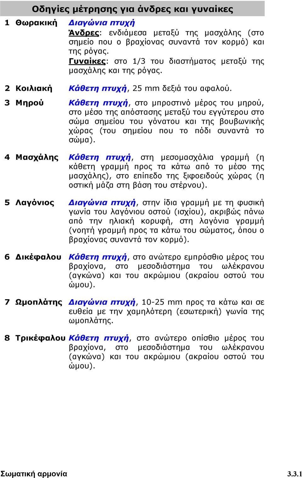 3 Μηρού Κάθετη πτυχή, στο μπροστινό μέρος του μηρού, στο μέσο της απόστασης μεταξύ του εγγύτερου στο σώμα σημείου του γόνατου και της βουβωνικής χώρας (του σημείου που το πόδι συναντά το σώμα).