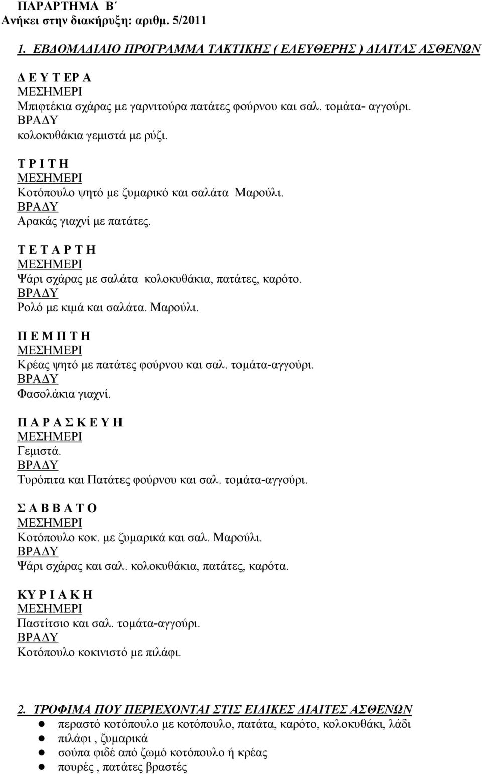 Ρολό με κιμά και σαλάτα. Μαρούλι. Π Ε Μ Π Τ Η Κρέας ψητό με πατάτες φούρνου και σαλ. τομάτα-αγγούρι. Φασολάκια γιαχνί. Π Α Ρ Α Σ Κ Ε Υ Η Γεμιστά. Τυρόπιτα και Πατάτες φούρνου και σαλ. τομάτα-αγγούρι. Σ Α Β Β Α Τ Ο Κοτόπουλο κοκ.