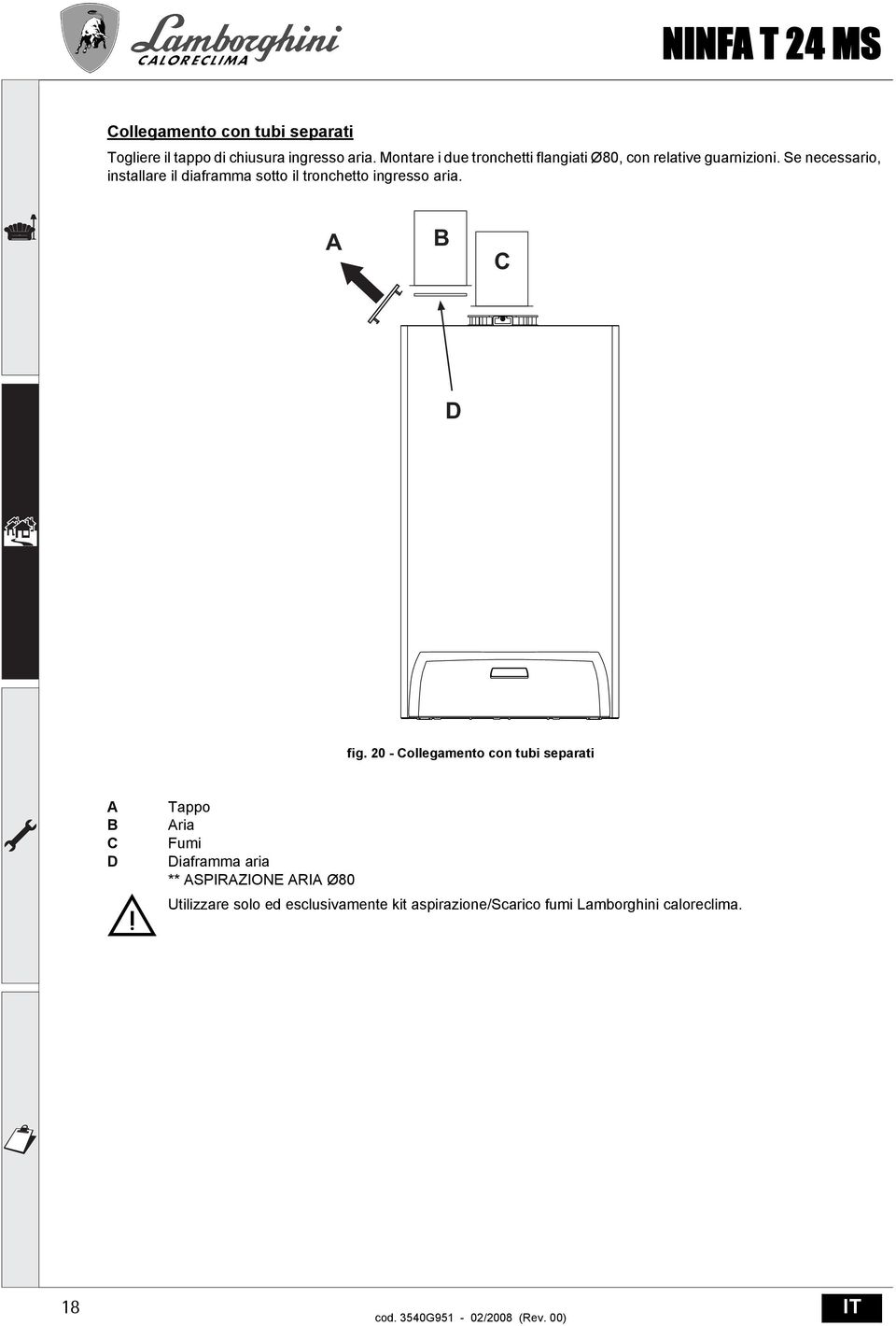 Se necessario, installare il diaframma sotto il tronchetto ingresso aria. C D fig.