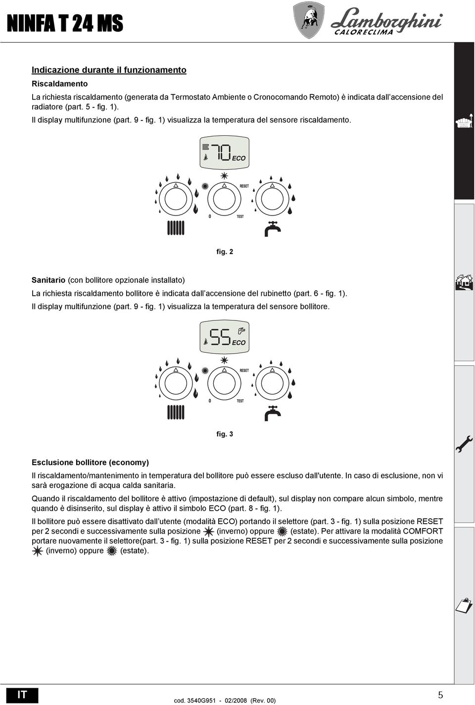 6 - fig. 1). Il display multifunzione (part. 9 - fig. 1) visualizza la temperatura del sensore bollitore. fig. 3 Esclusione bollitore (economy) Il riscaldamento/mantenimento in temperatura del bollitore può essere escluso dall'utente.