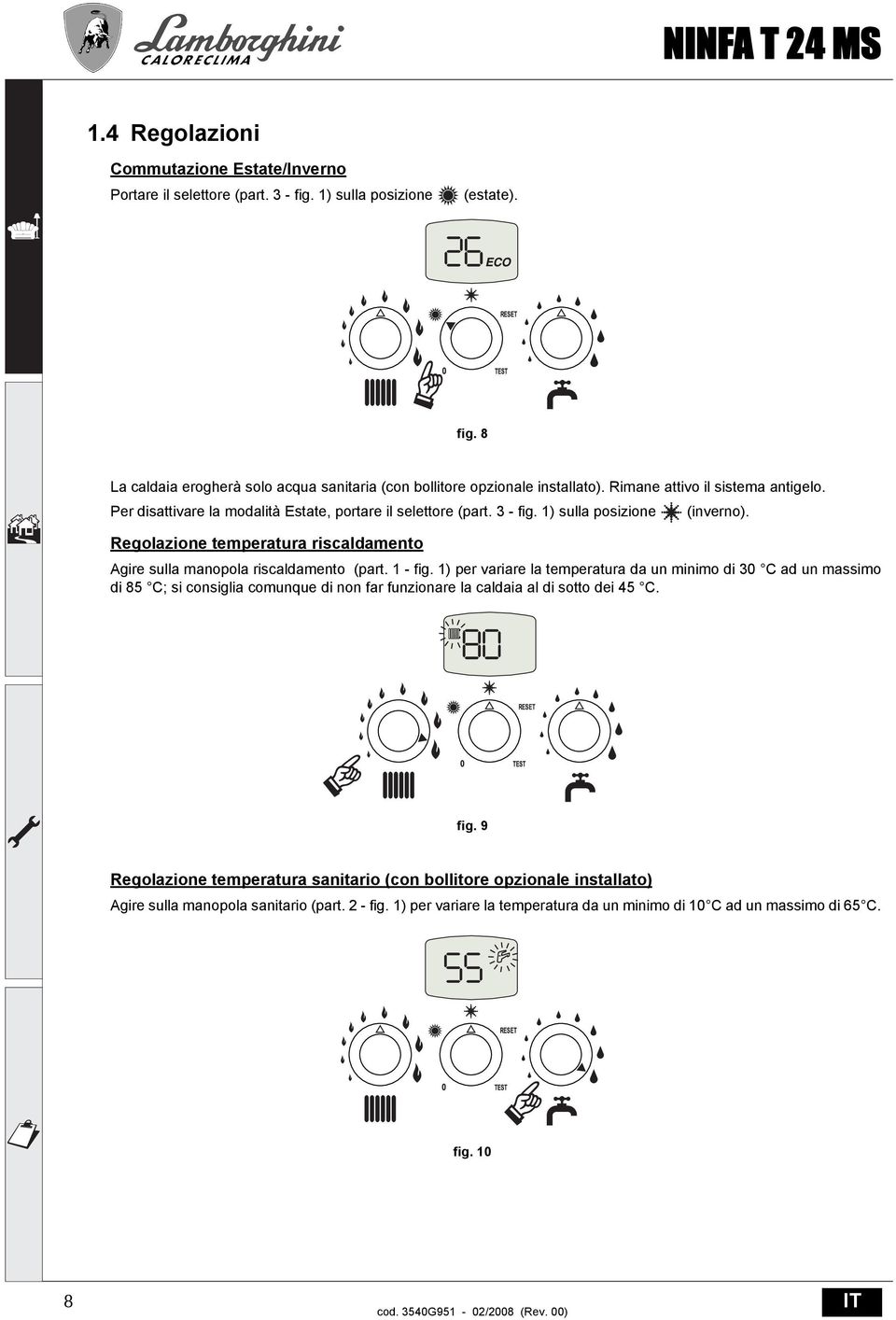 Regolazione temperatura riscaldamento gire sulla manopola riscaldamento (part. 1 - fig.