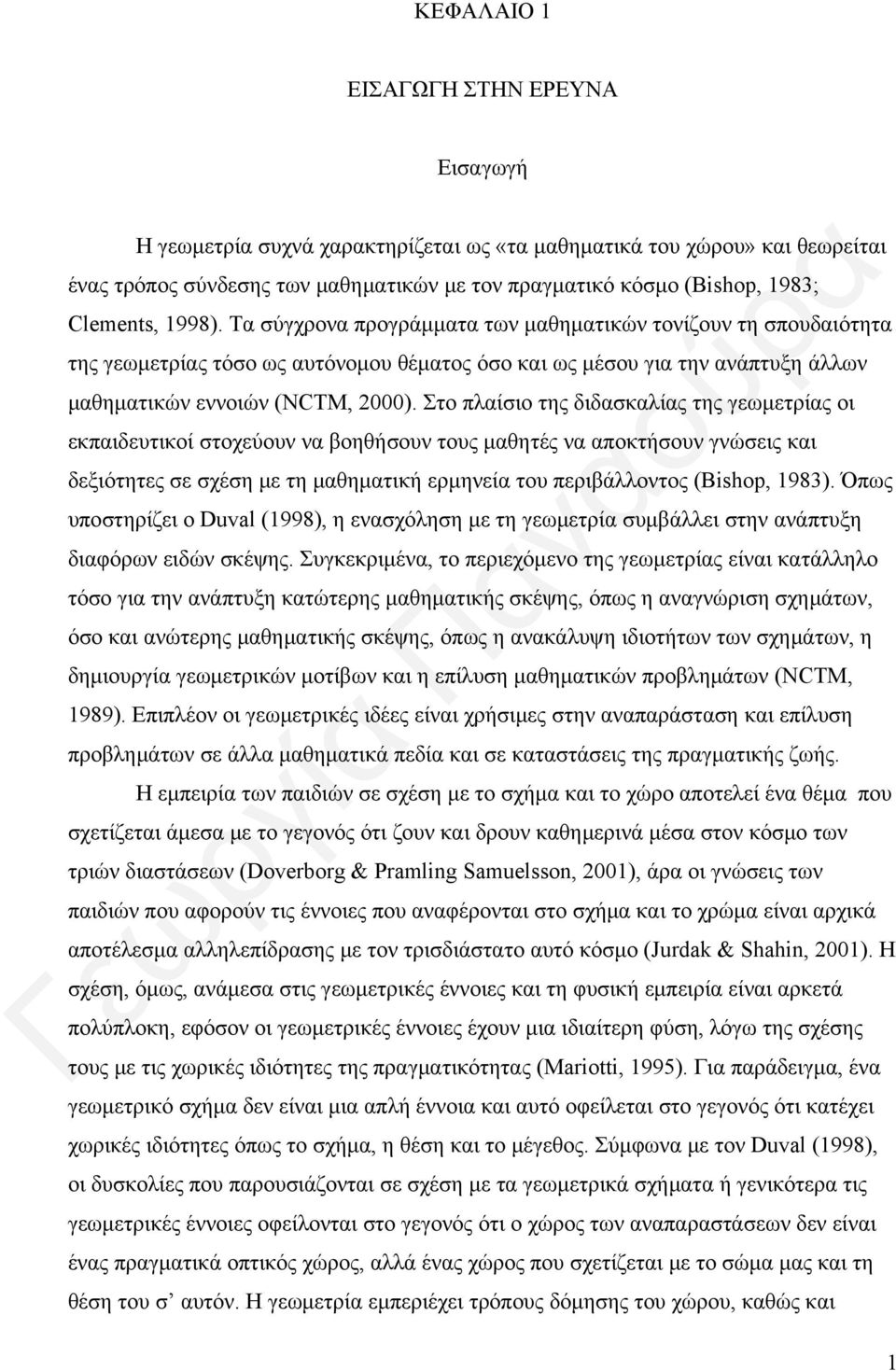 Στο πλαίσιο της διδασκαλίας της γεωμετρίας οι εκπαιδευτικοί στοχεύουν να βοηθήσουν τους μαθητές να αποκτήσουν γνώσεις και δεξιότητες σε σχέση με τη μαθηματική ερμηνεία του περιβάλλοντος (Bishop,