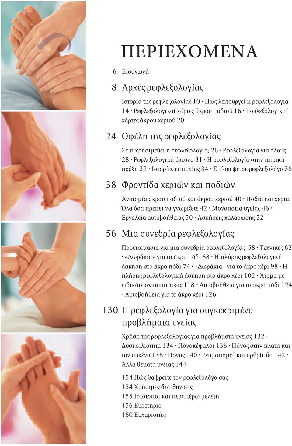 χεριών και ποδιών Ανατομία άκρου ποδιού και άκρου χεριού 40 Πόδια και χέρια: Όλα όσα πρέπει να γνωρίζετε 42 Μονοπάτια υγείας 46 Εργαλεία αυτοβοήθειας 50 Ασκήσεις χαλάρωσης 52 56 Μια συνεδρία