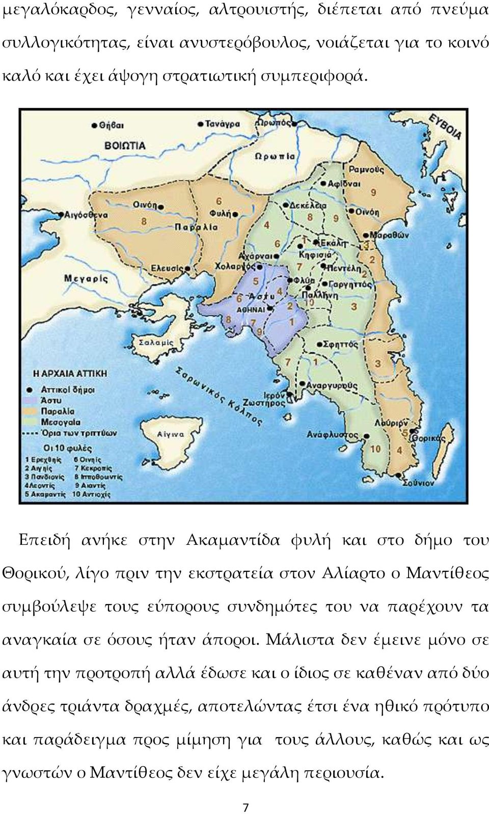 Επειδή ανήκε στην Ακαμαντίδα φυλή και στο δήμο του Θορικού, λίγο πριν την εκστρατεία στον Αλίαρτο ο Μαντίθεος συμβούλεψε τους εύπορους συνδημότες του να