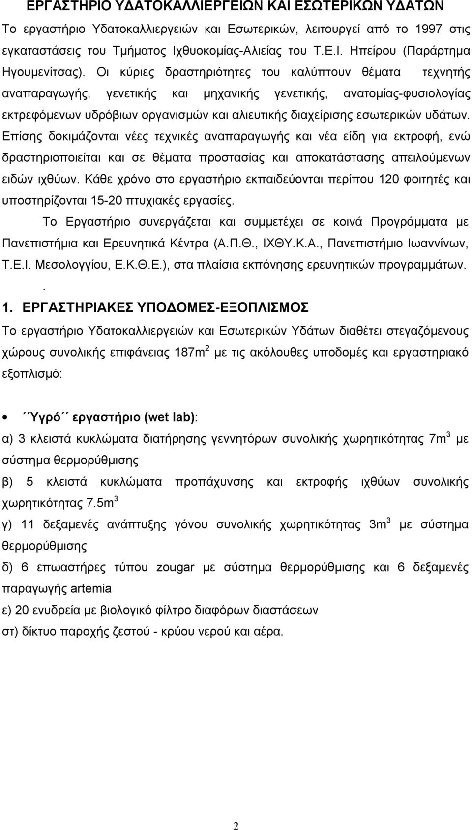 υδάτων. Επίσης δοκιμάζονται νέες τεχνικές αναπαραγωγής και νέα είδη για εκτροφή, ενώ δραστηριοποιείται και σε θέματα προστασίας και αποκατάστασης απειλούμενων ειδών ιχθύων.