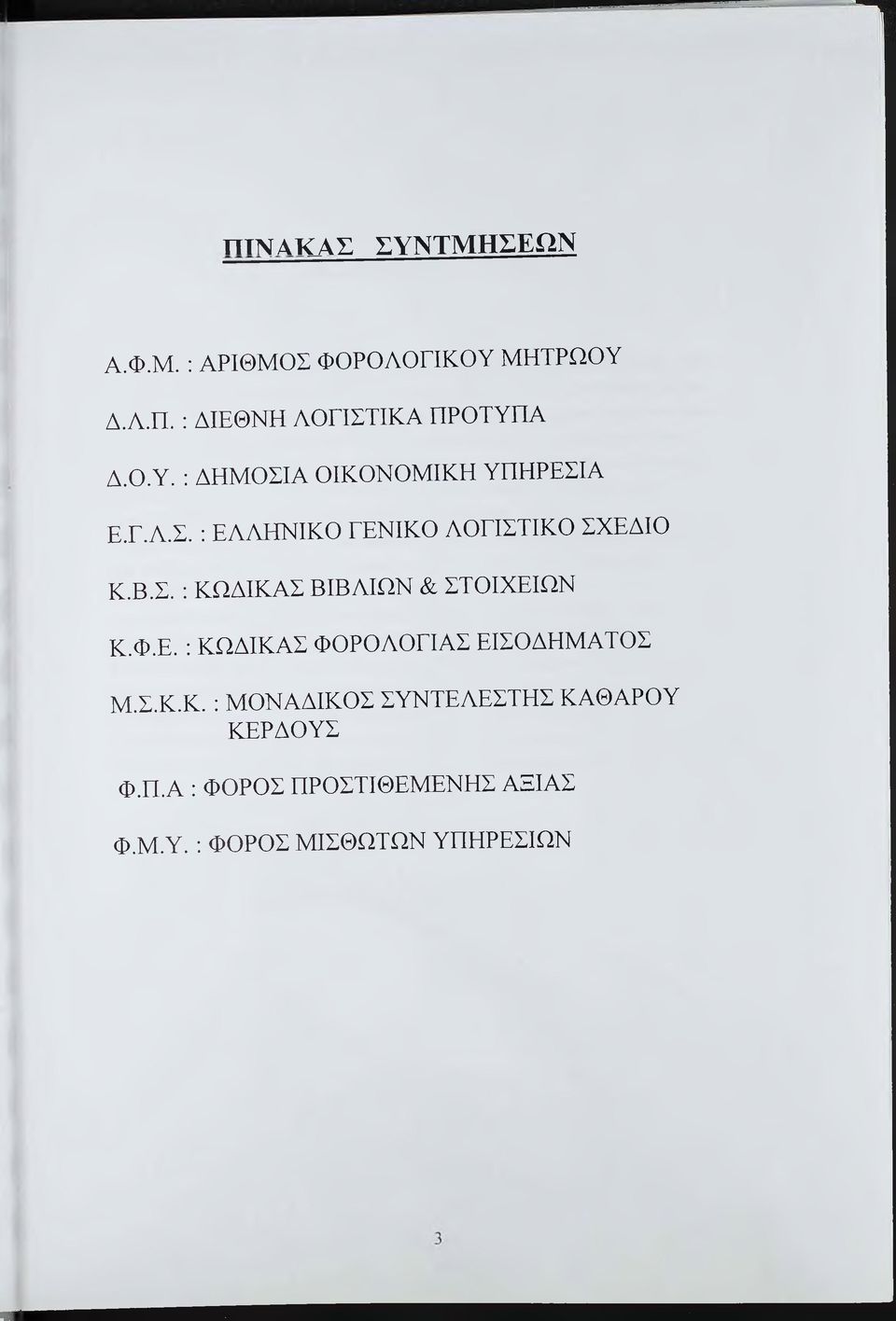 Β.Σ. : ΚΩΔΙΚΑΣ ΒΙΒΔΙΩΝ & ΣΤΟΙΧΕΙΩΝ Κ.Φ.Ε. : ΚΩΔΙΚΑΣ ΦΟΡΟΔΟΕΙΔΣ ΕΙΣΟΔΗΜΑΤΟΣ Μ.Σ.Κ.Κ. : ΜΟΝΑΔΙΚΟΣ ΣΥΝΤΕΑΕΣΤΗΣ ΚΑΘΑΡΟΥ ΚΕΡΔΟΥΣ Φ.
