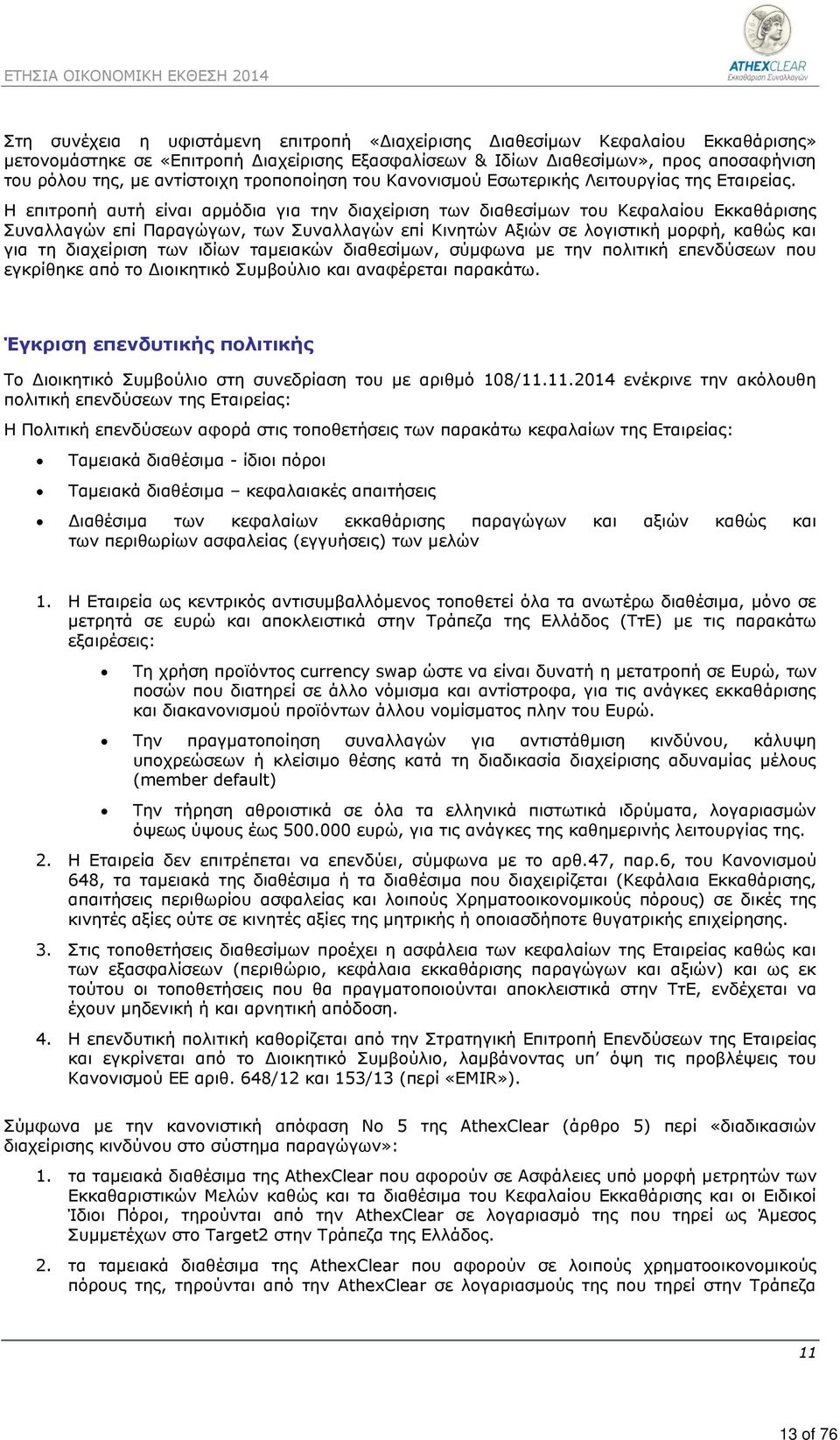 Η επιτροπή αυτή είναι αρμόδια για την διαχείριση των διαθεσίμων του Κεφαλαίου Εκκαθάρισης Συναλλαγών επί Παραγώγων, των Συναλλαγών επί Κινητών Αξιών σε λογιστική μορφή, καθώς και για τη διαχείριση
