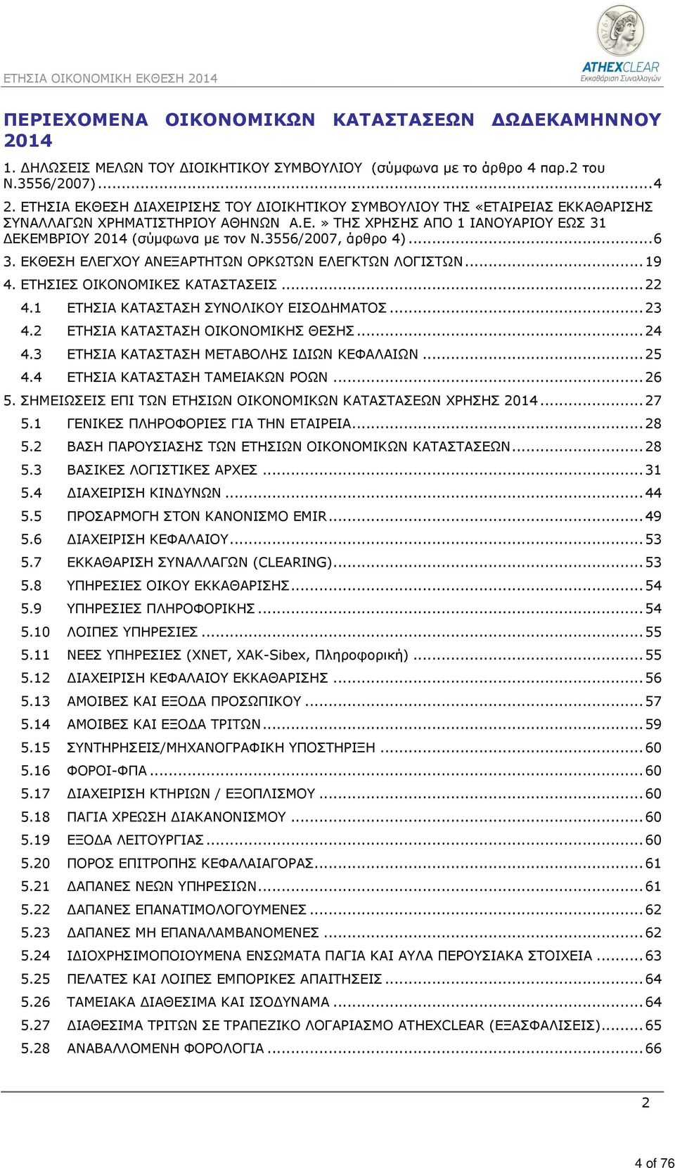 3556/2007, άρθρο 4)... 6 3. ΕΚΘΕΣΗ ΕΛΕΓΧΟΥ ΑΝΕΞΑΡΤΗΤΩΝ ΟΡΚΩΤΩΝ ΕΛΕΓΚΤΩΝ ΛΟΓΙΣΤΩΝ... 19 4. ΕΤΗΣΙΕΣ ΟΙΚΟΝΟΜΙΚΕΣ ΚΑΤΑΣΤΑΣΕΙΣ... 22 4.1 ΕΤΗΣΙΑ ΚΑΤΑΣΤΑΣΗ ΣΥΝΟΛΙΚΟΥ ΕΙΣΟΔΗΜΑΤΟΣ... 23 4.