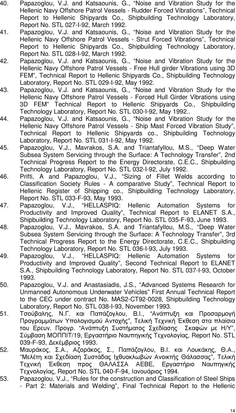 , Noise and Vibration Study for the Hellenic Navy Offshore Patrol Vessels - Strut Forced Vibrations, Technical Report to Hellenic Shipyards Co., Shipbuilding Technology Laboratory, Report No.