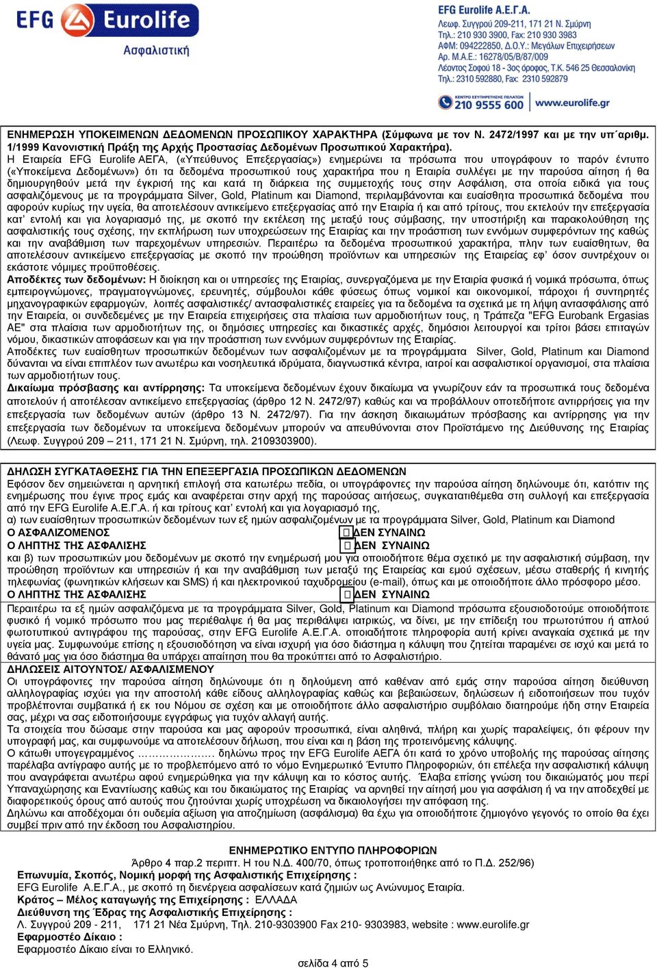 με την παρούσα αίτηση ή θα δημιουργηθούν μετά την έγκρισή της και κατά τη διάρκεια της συμμετοχής τους στην Ασφάλιση, στα οποία ειδικά για τους ασφαλιζόμενους με τα προγράμματα Silver, Gold, Platinum