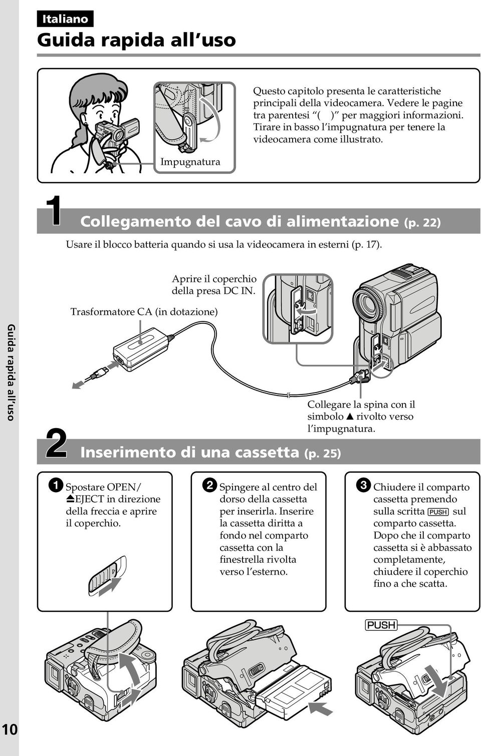 17). Aprire il coperchio della presa DC IN. Trasformatore CA (in dotazione) Guida rapida all uso Collegare la spina con il simbolo v rivolto verso l impugnatura. Inserimento di una cassetta (p.