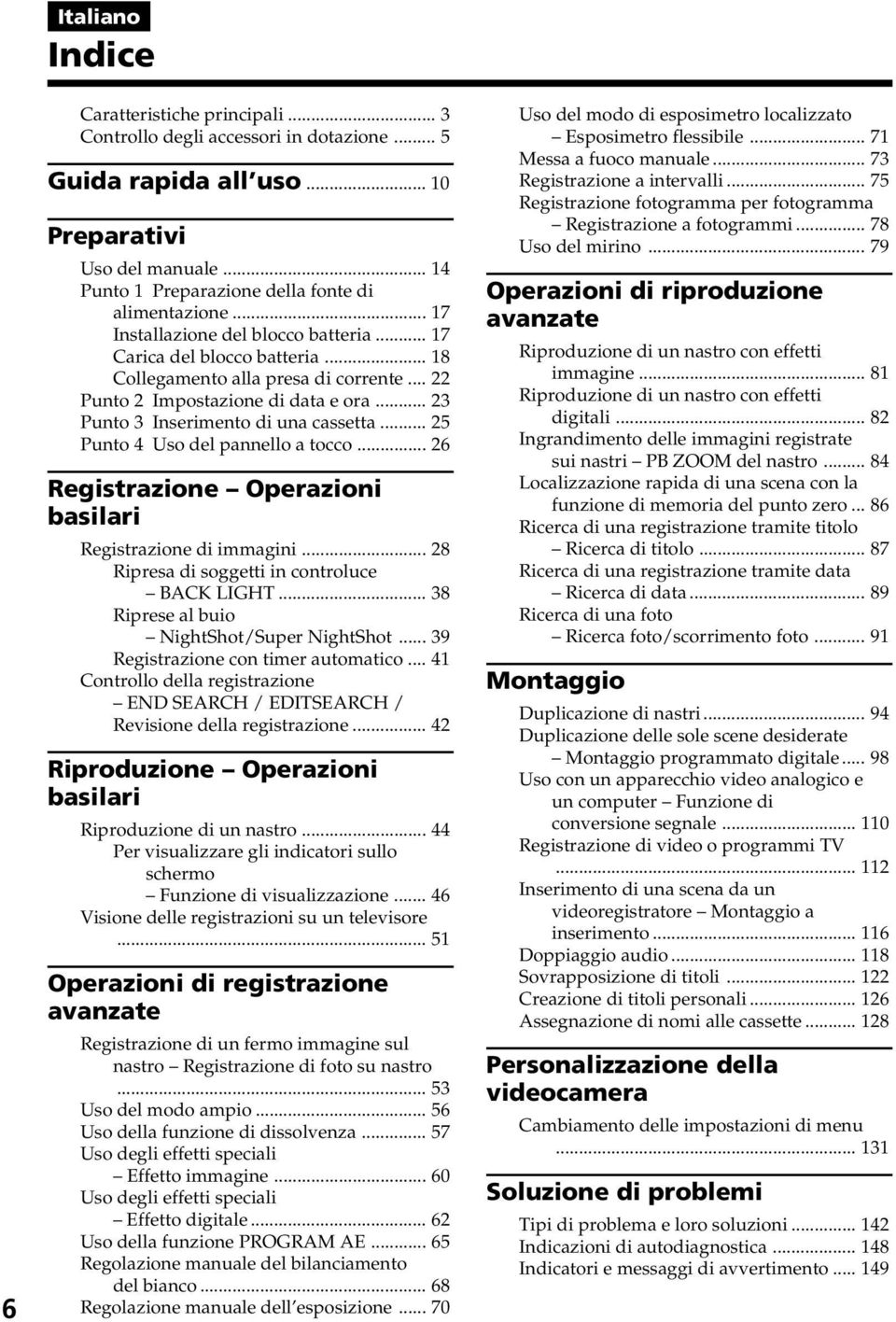 .. 22 Punto 2 Impostazione di data e ora... 23 Punto 3 Inserimento di una cassetta... 25 Punto 4 Uso del pannello a tocco... 26 Registrazione Operazioni basilari Registrazione di immagini.