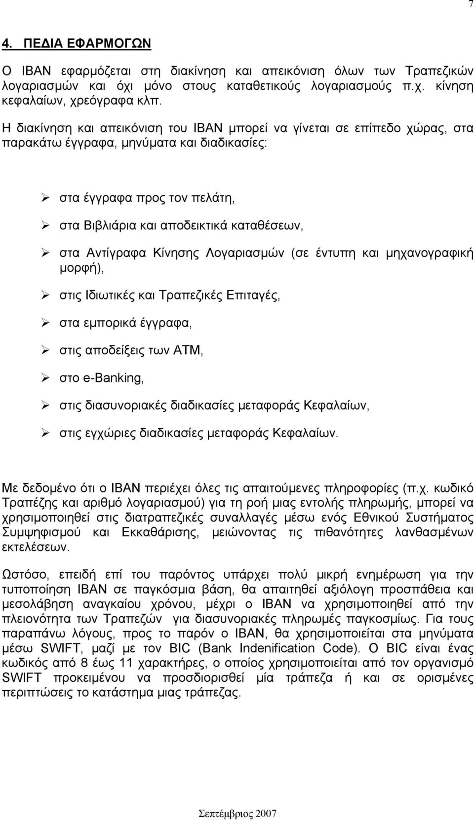 Αντίγραφα Κίνησης Λογαριασμών (σε έντυπη και μηχανογραφική μορφή), στις Ιδιωτικές και Τραπεζικές Επιταγές, στα εμπορικά έγγραφα, στις αποδείξεις των ΑΤΜ, στο e-banking, στις διασυνοριακές διαδικασίες