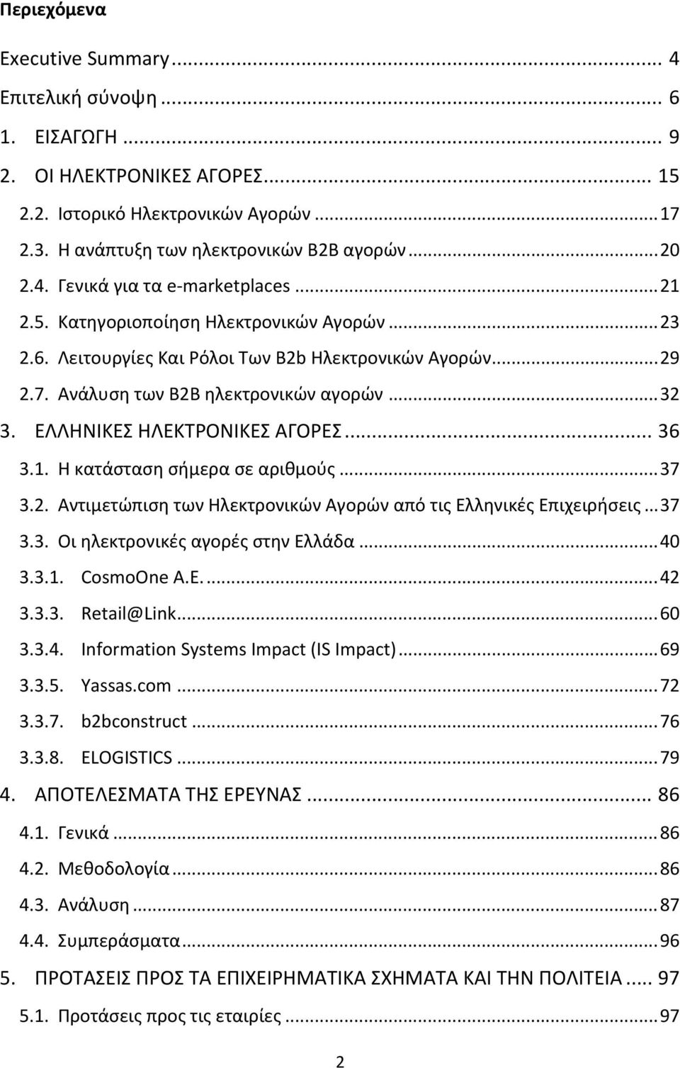 1. Η κατάσταση σήμερα σε αριθμούς... 37 3.2. Αντιμετώπιση των Ηλεκτρονικών Αγορών από τις Ελληνικές Επιχειρήσεις... 37 3.3. Οι ηλεκτρονικές αγορές στην Ελλάδα... 40 3.3.1. CosmοΟne Α.Ε.... 42 3.3.3. Retail@Link.