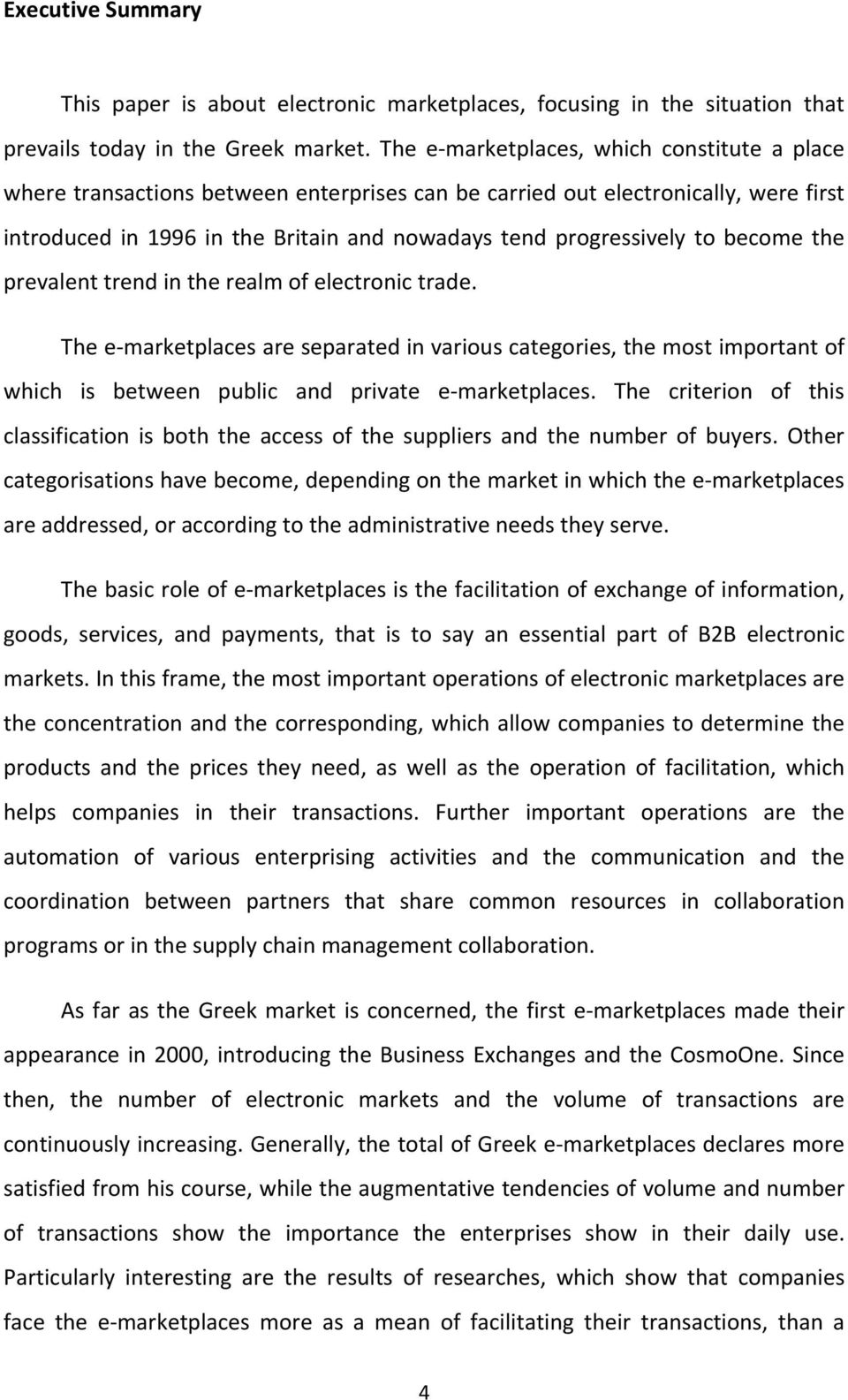 become the prevalent trend in the realm of electronic trade. The e marketplaces are separated in various categories, the most important of which is between public and private e marketplaces.