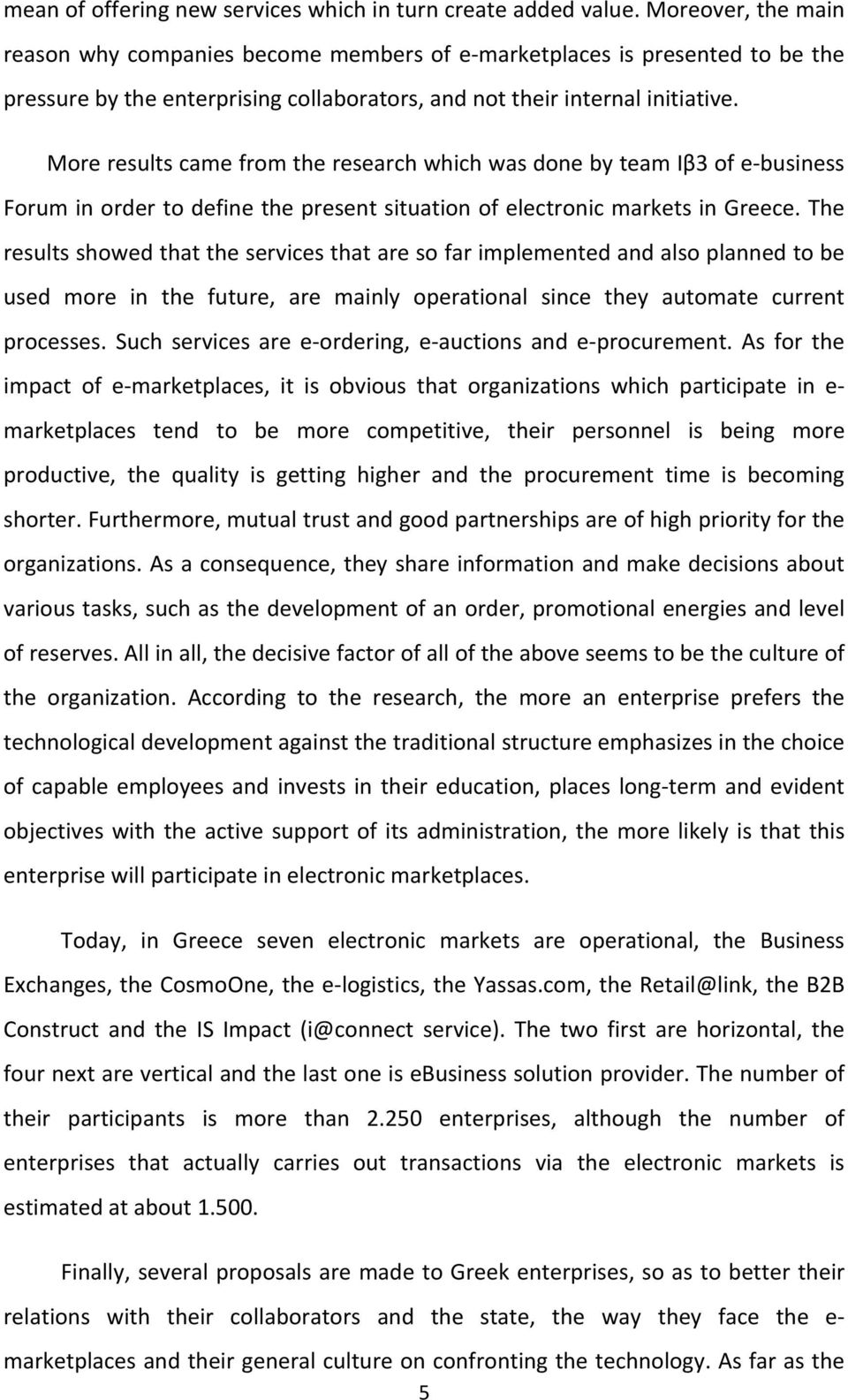 More results came from the research which was done by team Ιβ3 of e business Forum in order to define the present situation of electronic markets in Greece.