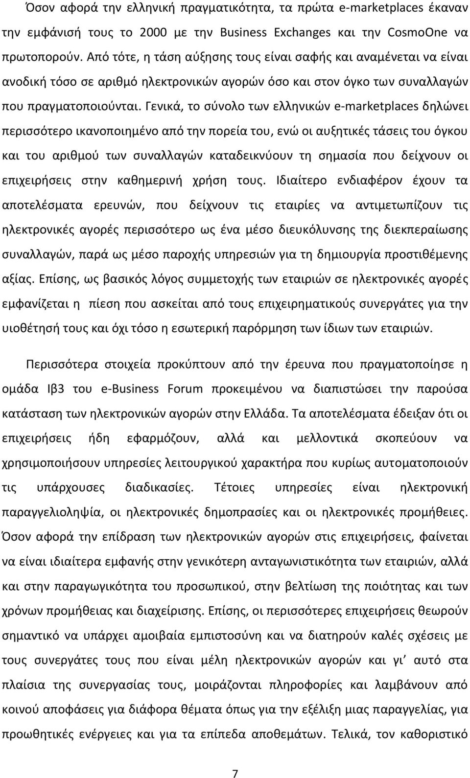 Γενικά, το σύνολο των ελληνικών e marketplaces δηλώνει περισσότερο ικανοποιημένο από την πορεία του, ενώ οι αυξητικές τάσεις του όγκου και του αριθμού των συναλλαγών καταδεικνύουν τη σημασία που