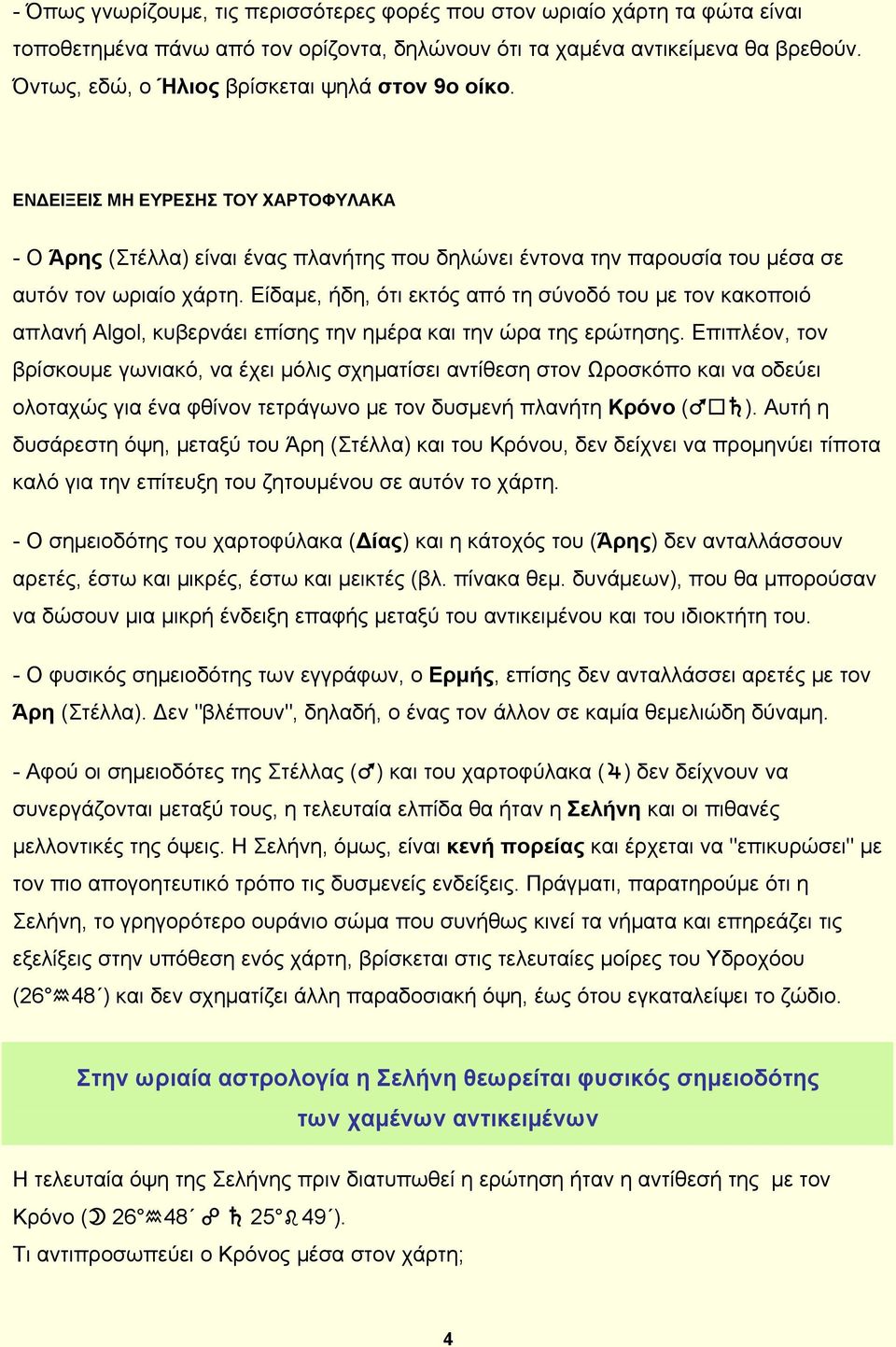 Είδαμε, ήδη, ότι εκτός από τη σύνοδό του με τον κακοποιό απλανή Algol, κυβερνάει επίσης την ημέρα και την ώρα της ερώτησης.