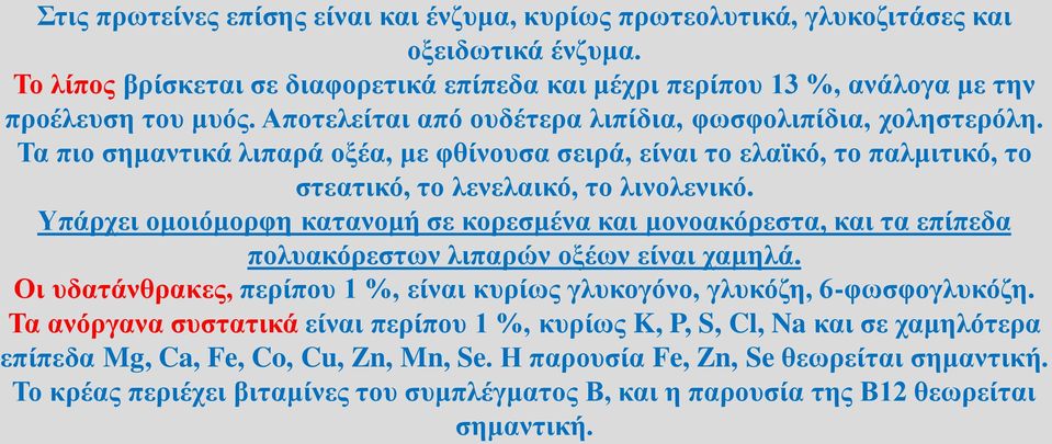 Υπάρχει ομοιόμορφη κατανομή σε κορεσμένα και μονοακόρεστα, και τα επίπεδα πολυακόρεστων λιπαρών οξέων είναι χαμηλά. Οι υδατάνθρακες, περίπου 1 %, είναι κυρίως γλυκογόνο, γλυκόζη, 6-φωσφογλυκόζη.