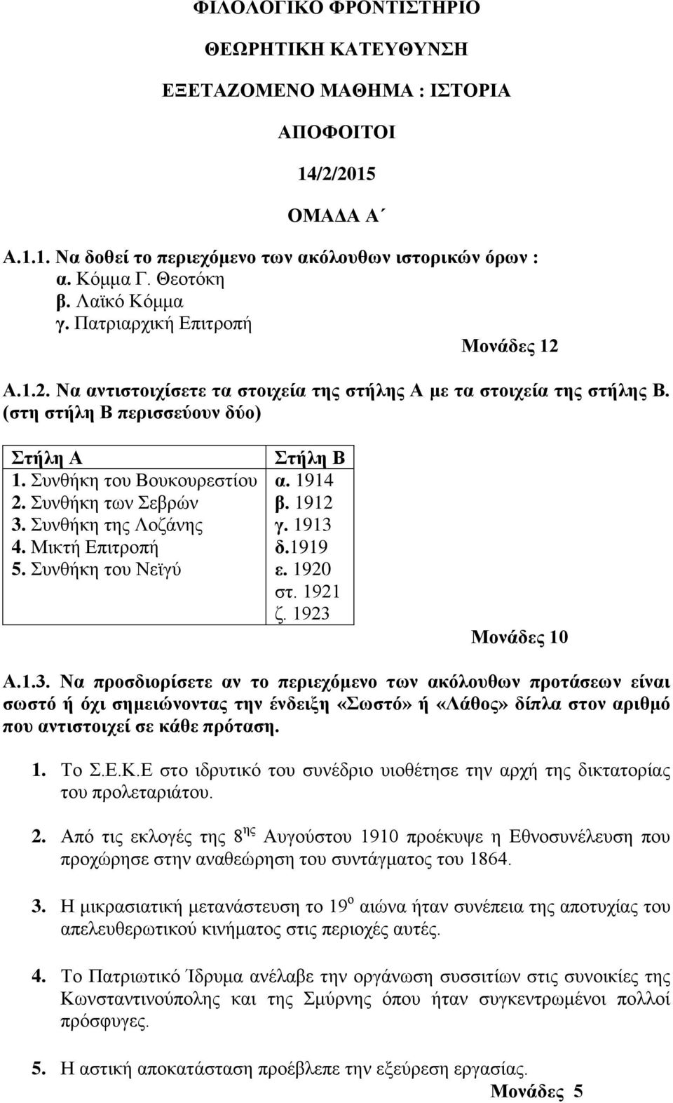 Συνθήκη των Σεβρών 3. Συνθήκη της Λοζάνης 4. Μικτή Επιτροπή 5. Συνθήκη του Νεϊγύ Στήλη Β α. 1914 β. 1912 γ. 1913 δ.1919 ε. 1920 στ. 1921 ζ. 1923 Α.1.3. Να προσδιορίσετε αν το περιεχόμενο των ακόλουθων προτάσεων είναι σωστό ή όχι σημειώνοντας την ένδειξη «Σωστό» ή «Λάθος» δίπλα στον αριθμό που αντιστοιχεί σε κάθε πρόταση.