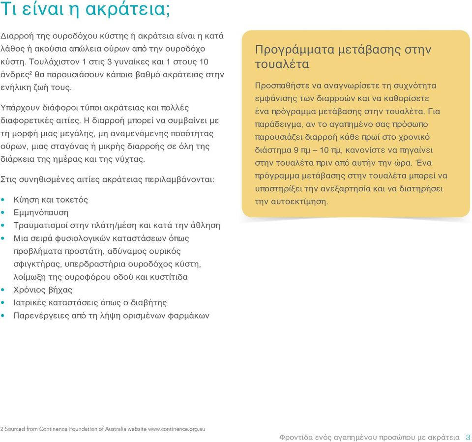 Η διαρροή μπορεί να συμβαίνει με τη μορφή μιας μεγάλης, μη αναμενόμενης ποσότητας ούρων, μιας σταγόνας ή μικρής διαρροής σε όλη της διάρκεια της ημέρας και της νύχτας.