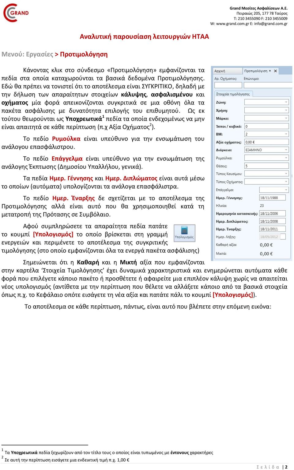 πακέτα ασφάλισης με δυνατότητα επιλογής του επιθυμητού. Ως εκ τούτου θεωρούνται ως Υποχρεωτικά 1 πεδία τα οποία ενδεχομένως να μην είναι απαιτητά σε κάθε περίπτωση (π.χ Αξία Οχήματος 2 ).