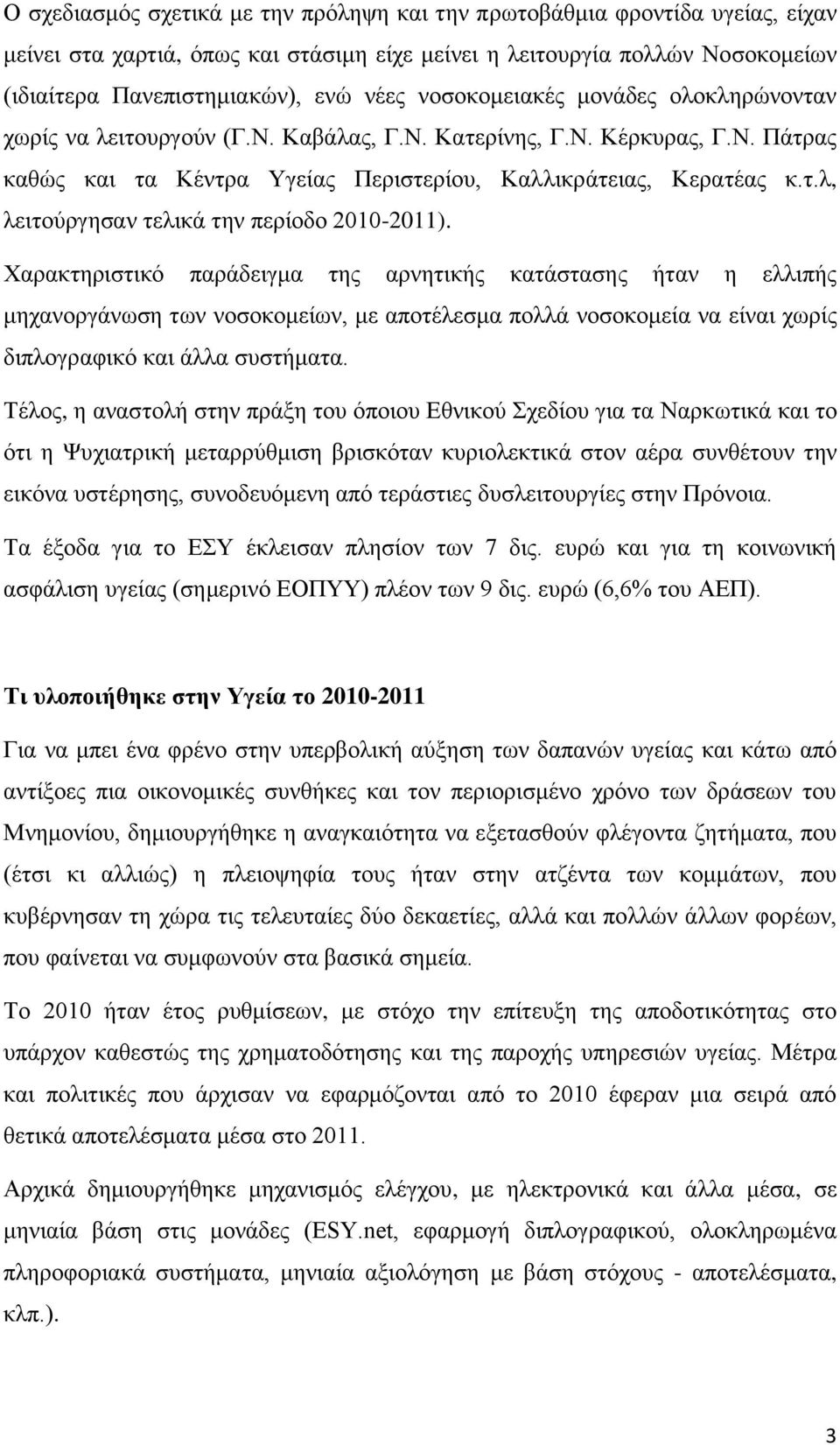 Χαρακτηριστικό παράδειγμα της αρνητικής κατάστασης ήταν η ελλιπής μηχανοργάνωση των νοσοκομείων, με αποτέλεσμα πολλά νοσοκομεία να είναι χωρίς διπλογραφικό και άλλα συστήματα.