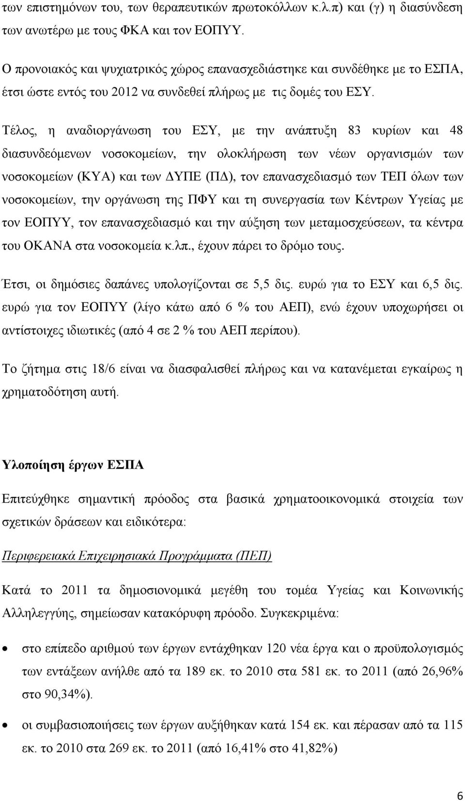 Τέλος, η αναδιοργάνωση του ΕΣΥ, με την ανάπτυξη 83 κυρίων και 48 διασυνδεόμενων νοσοκομείων, την ολοκλήρωση των νέων οργανισμών των νοσοκομείων (ΚΥΑ) και των ΔΥΠΕ (ΠΔ), τον επανασχεδιασμό των ΤΕΠ