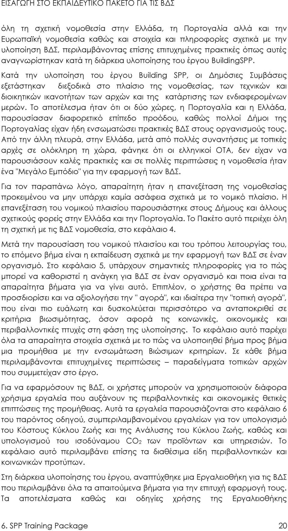 Κατά την υλοποίηση του έργου Building SPP, οι Δημόσιες Συμβάσεις εξετάστηκαν διεξοδικά στο πλαίσιο της νομοθεσίας, των τεχνικών και διοικητικών ικανοτήτων των αρχών και της κατάρτισης των