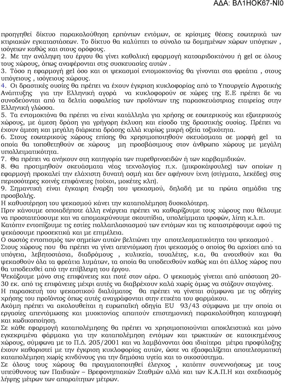 Με την ανάληψη του έργου θα γίνει καθολική εφαρμογή κατσαριδοκτόνου ή gel σε όλους τους χώρους, όπως αναφέρονται στις συσκευασίες αυτών. 3.