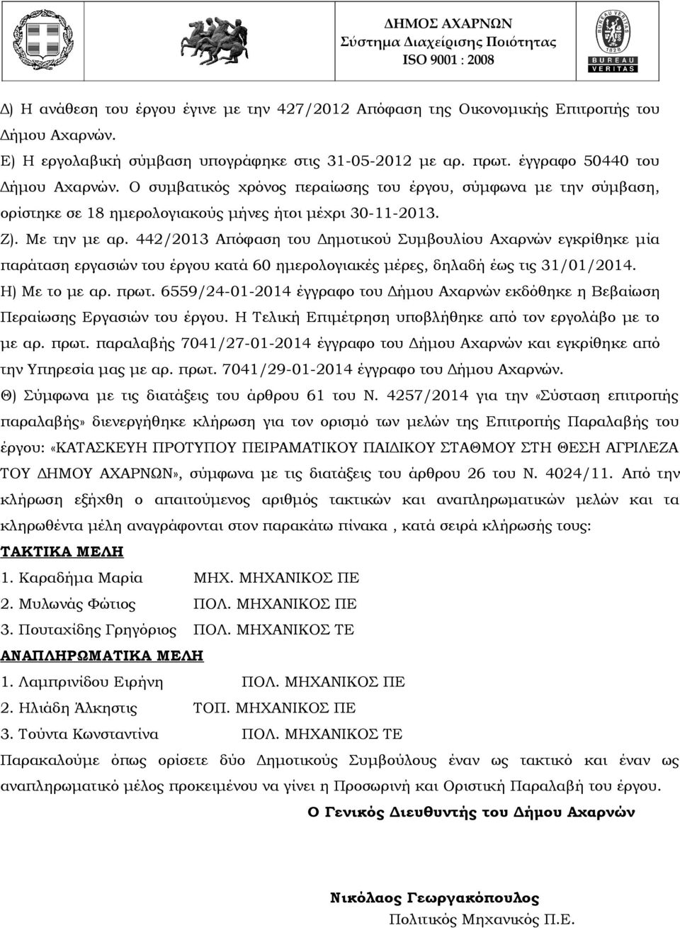 442/2013 Απόφαση του Δημοτικού Συμβουλίου Αχαρνών εγκρίθηκε μία παράταση εργασιών του έργου κατά 60 ημερολογιακές μέρες, δηλαδή έως τις 31/01/2014. Η) Με το με αρ. πρωτ.