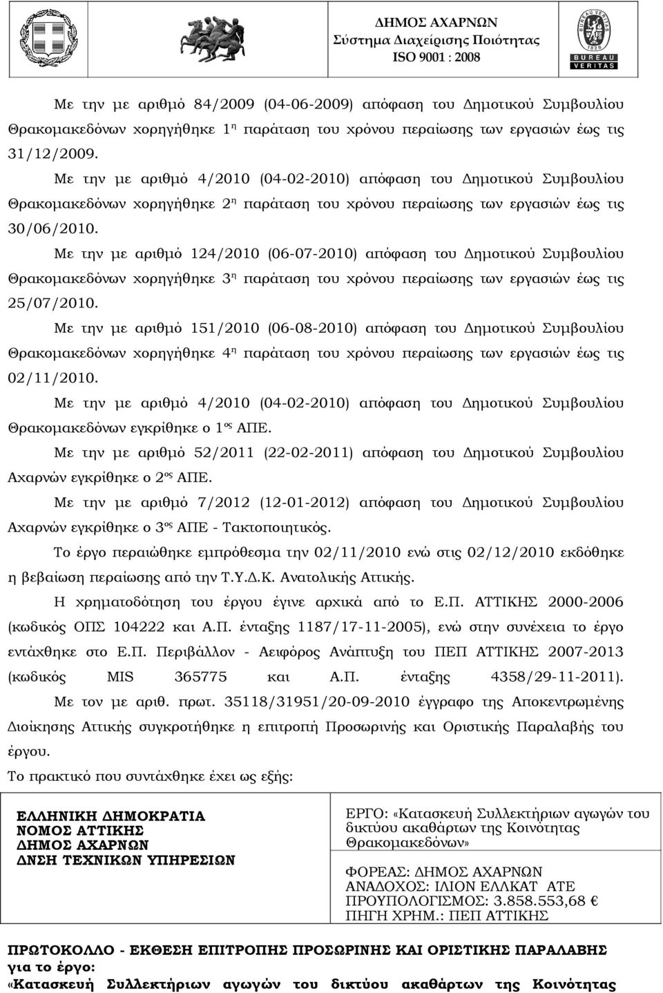Με την με αριθμό 124/2010 (06-07-2010) απόφαση του Δημοτικού Συμβουλίου Θρακομακεδόνων χορηγήθηκε 3 η παράταση του χρόνου περαίωσης των εργασιών έως τις 25/07/2010.