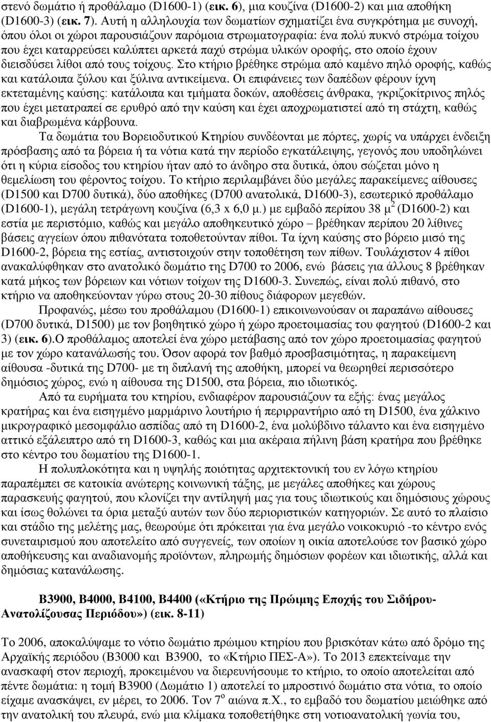 στρώμα υλικών οροφής, στο οποίο έχουν διεισδύσει λίθοι από τους τοίχους. Στο κτήριο βρέθηκε στρώμα από καμένο πηλό οροφής, καθώς και κατάλοιπα ξύλου και ξύλινα αντικείμενα.