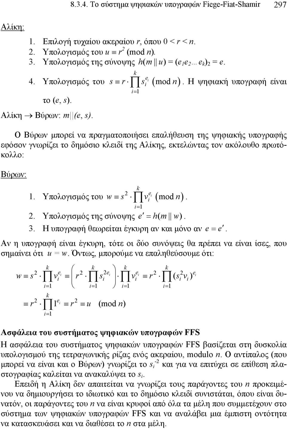 Ο Βύρων µπορεί να πραγµατοποιήσει επαλήθευση της ψηφιακής υπογραφής εφόσον γνωρίζει το δηµόσιο κλειδί της Αλίκης, εκτελώντας τον ακόλουθο πρωτόκολλο: Βύρων: ( ) i 1. Υπολογισµός του w s v mod n.